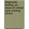 Diagnostic Testing, an Issue of Critical Care Nursing Clinics by Stephen Krau