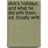 Dick's Holidays and What He Did with Them, Ed. £Really Writt