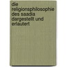 Die Religionsphilosophie Des Saadia Dargestellt Und Erlautert by Jacob Guttmann