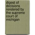 Digest Of Decisions Rendered By The Supreme Court Of Michigan