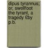 Dipus Tyrannus; Or, Swellfoot the Tyrant, a Tragedy £By P.B.