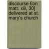 Discourse £on Matt. Xiii, 30] Delivered At St. Mary's Church door John Radford