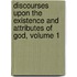 Discourses Upon The Existence And Attributes Of God, Volume 1