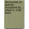 Discourses on Special Occasions by ... Robert S. M'All £Ed.] door Robert Stephens McAll