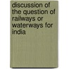 Discussion Of The Question Of Railways Or Waterways For India door Anonymous Anonymous