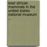 East African Mammals In The United States National Museum ... by Ned Hollister