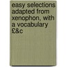 Easy Selections Adapted from Xenophon, with a Vocabulary £&C door Xenophon
