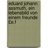 Eduard Johann Assmuth, Ein Lebensbild Von Einem Freunde £E.F by Eduard Friedrich Lossius