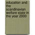 Education and the Scandinavian Welfare State in the Year 2000