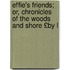 Effie's Friends; Or, Chronicles of the Woods and Shore £By L