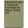 Elementos Para a Histria Do Municipio de Lisboa. £With] Indi door Eduardo Freire De Oliveira