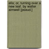 Ella; Or, Turning Over A New Leaf. By Walter Aimwell [Pseud.] door William Simonds