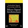 Embedded Signal Processing with the Micro Signal Architecture door Woon-Seng Gan