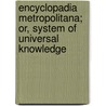 Encyclopadia Metropolitana; Or, System Of Universal Knowledge door George Biddell Airy