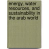 Energy, Water Resources, And Sustainability In The Arab World door Ph.d. Shaban Hickmet