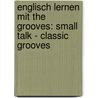 Englisch lernen mit The Grooves: Small Talk - Classic Grooves door Onbekend
