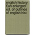 English History £An Enlarged Ed. of Outlines of English Hist