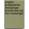 English Presbyterian Messenger. £Continued As] the Messenger by Messenger And Missionary Record