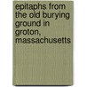 Epitaphs from the Old Burying Ground in Groton, Massachusetts door Samuel Abbott Green