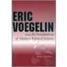 Eric Voegelin And The Foundations Of Modern Political Science by Eric Voegelin