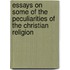 Essays On Some Of The Peculiarities Of The Christian Religion