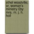 Ethel Woodville; Or, Woman's Ministry £By Mrs. M. J. H. Holl