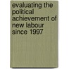 Evaluating The Political Achievement Of New Labour Since 1997 door Onbekend