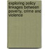 Exploring Policy Linkages Between Poverty, Crime and Violence