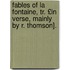 Fables of La Fontaine, Tr. £In Verse, Mainly by R. Thomson].