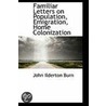 Familiar Letters On Population, Emigration, Home Colonization by John Ilderton Burn