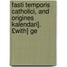 Fasti Temporis Catholici, and Origines Kalendari]. £With] Ge door Edward Greswell