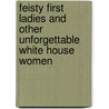 Feisty First Ladies and Other Unforgettable White House Women by Autumn Stevens