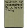 Fire Of Love, And The Mending Of Life; Or, The Rule Of Living door Richard Rolle