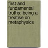 First And Fundamental Truths: Being A Treatise On Metaphysics door Onbekend