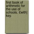 First Book of Arithmetic for the Use of Schools. £With] Key.