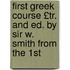 First Greek Course £Tr. and Ed. by Sir W. Smith from the 1st