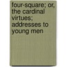 Four-Square; Or, The Cardinal Virtues; Addresses To Young Men door Joseph Rickaby