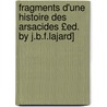 Fragments D'Une Histoire Des Arsacides £Ed. by J.B.F.Lajard] by Jean Antoine Saint-Martin