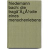Friedemann Bach: Die Tragã¯Â¿Â½Die Eines Menschenlebens door Heinrich Welcker