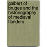 Galbert of Bruges and the Historiography of Medieval Flanders door Jeff Rider