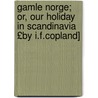 Gamle Norge; Or, Our Holiday in Scandinavia £By I.F.Copland] door Isabella Frances Copland