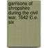 Garrisons of Shropshire During the Civil War, 1642 £I.E. Six
