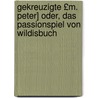 Gekreuzigte £M. Peter] Oder, Das Passionspiel Von Wildisbuch door Margaretha Peter