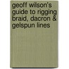 Geoff Wilson's Guide to Rigging Braid, Dacron & Gelspun Lines door Geoff; Wilson