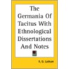 Germania Of Tacitus With Ethnological Dissertations And Notes by Robert Gordon Latham