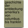 Geschichte Der Entdeckung Amerika's Von Columbus Bis Franklin by Johann Georg Kohl