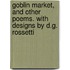 Goblin Market, And Other Poems. With Designs By D.G. Rossetti