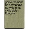 Gouvernement de Normandie Au Xviie Et Au Xviiie Sicle £Docum door Onbekend