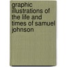 Graphic Illustrations Of The Life And Times Of Samuel Johnson by Unknown