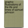 Graphic Illustrations of the Life and Times of Samuel Johnson by Samuel Johnson